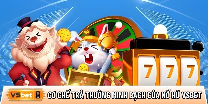 Mức RTP và cơ chế trả thưởng minh bạch của nổ hũ tại Vsbet