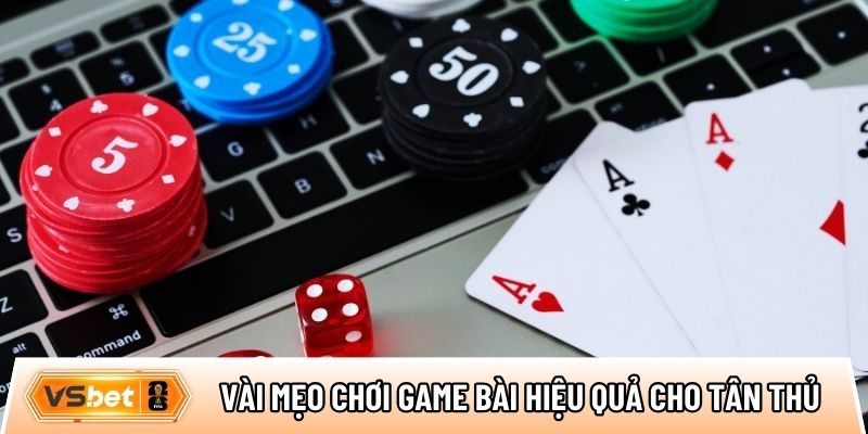 Vài mẹo chơi game bài hiệu quả cho các tân thủ
